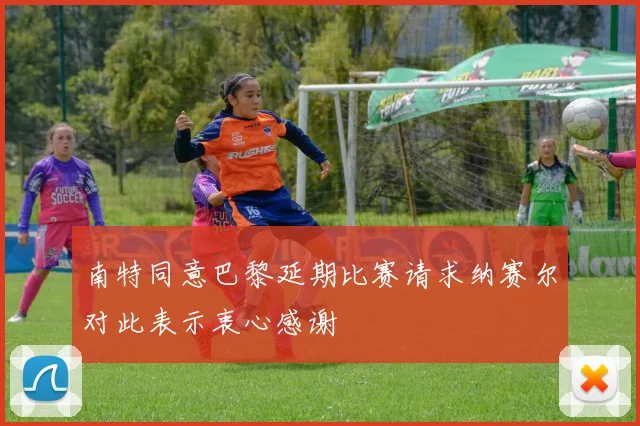 南特同意巴黎延期比赛请求纳赛尔对此表示衷心感谢