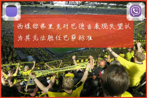 西媒称弗里克对巴德吉表现失望认为其无法胜任巴萨标准