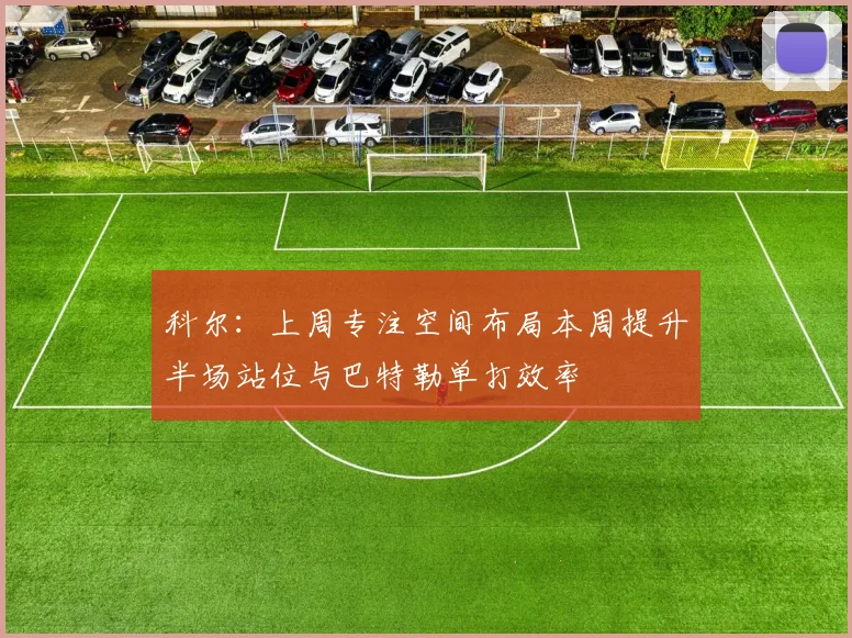 科尔：上周专注空间布局本周提升半场站位与巴特勒单打效率
